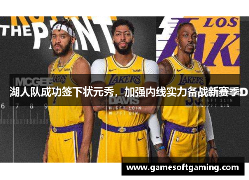 湖人队成功签下状元秀，加强内线实力备战新赛季