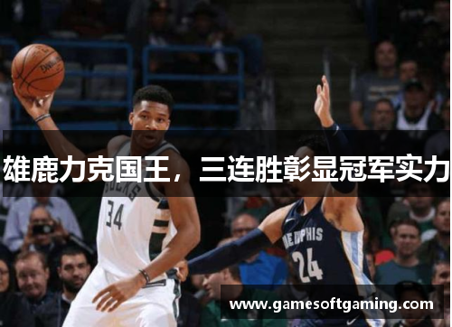雄鹿力克国王，三连胜彰显冠军实力