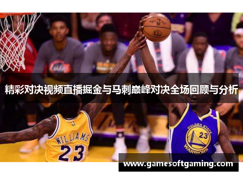 精彩对决视频直播掘金与马刺巅峰对决全场回顾与分析
