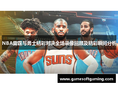NBA雷霆与勇士精彩对决全场录像回顾及精彩瞬间分析